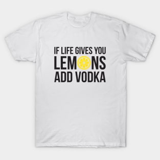 If life gives you Lemons add Vodka T-Shirt